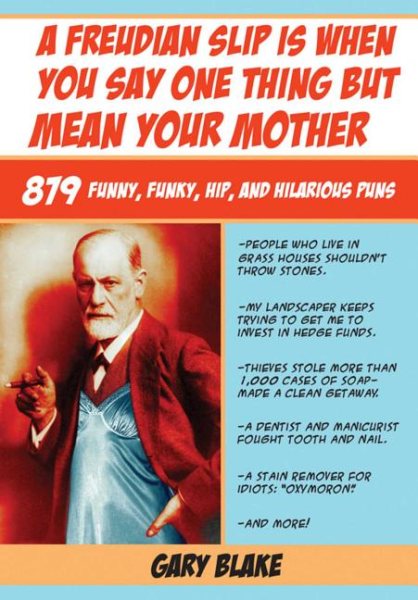 A Freudian Slip Is When You Say One Thing But Mean Your Mother: 879 Funny Funky Hip and Hilarious Puns