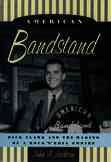American Bandstand: Dick Clark and the Making of a Rock 'n' Roll Empire