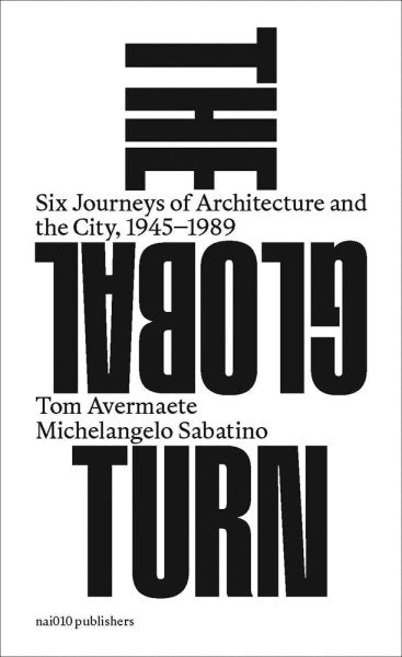 The Global Turn: Six Journeys of Architecture and the City, 1945-1989