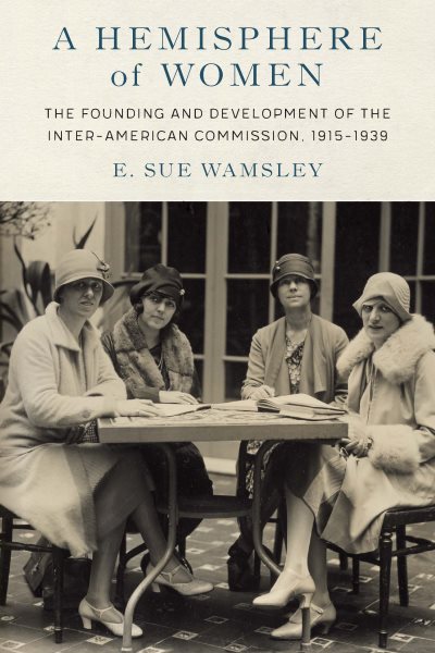 A Hemisphere of Women: The Founding and Development of the Inter-American Commission, 1915-1939