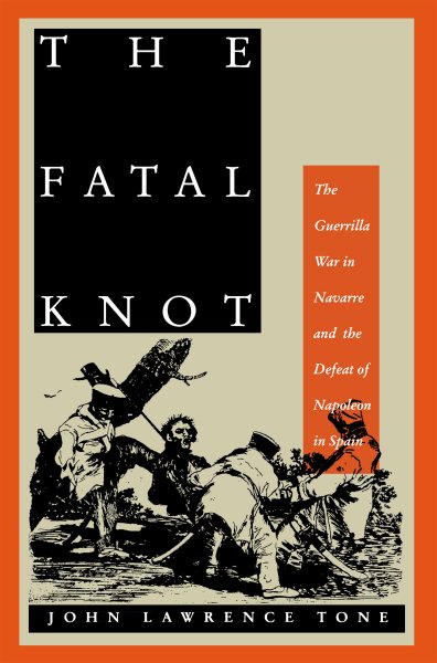 The Fatal Knot: The Guerrilla War in Navarre and the Defeat of Napoleon in Spain