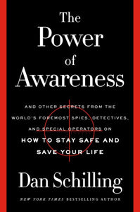 The Power of Awareness: And Other Secrets from the World's Foremost Spies, Detectives, and Special Operators on How to Stay Safe and Save Your