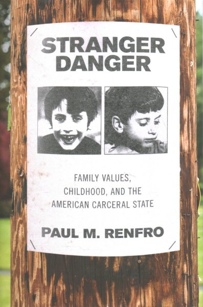 Stranger Danger: Family Values, Childhood, and the American Carceral State