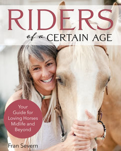 Riders of a Certain Age: Your Go-To Guide for Loving Horses Mid-Life and Beyond