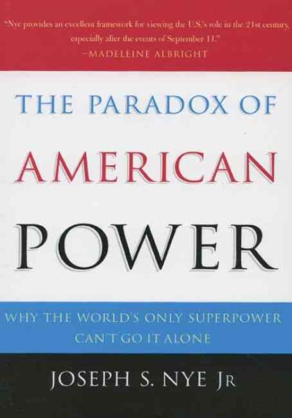 The Paradox of American Power: Why the World's Only Superpower Can't Go It Alone
