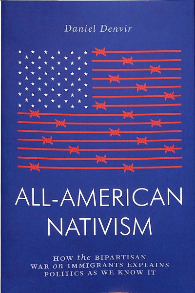 All-American Nativism: How the Bipartisan War on Immigrants Explains Politics as We Know It