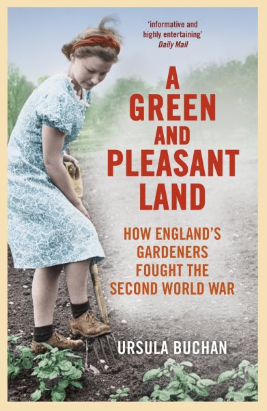 A Green and Pleasant Land: How England’s Gardeners Fought the Second World War