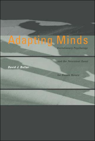 Adapting Minds: Evolutionary Psychology and the Persistent Quest for Human Nature