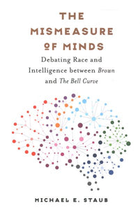 The Mismeasure of Minds: Debating Race and Intelligence Between Brown and the Bell Curve
