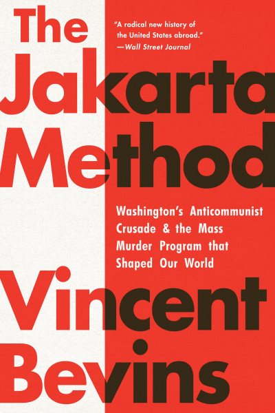 Die Jakarta-Methode: Washingtons antikommunistischer Kreuzzug und das Massenmordprogramm, das unsere Welt formte