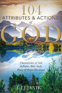 104 Attributes and Actions of God: Characteristics of God in Psalms Bible Study, Praise & Prayers Devotional