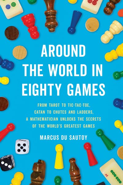 Around the World in Eighty Games: From Tarot to Tic-Tac-Toe, Catan to Chutes and Ladders, a Mathematician Unlocks the Secrets of the World's Greatest