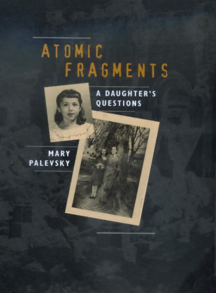 Atomic Fragments: A Daughter's Questions