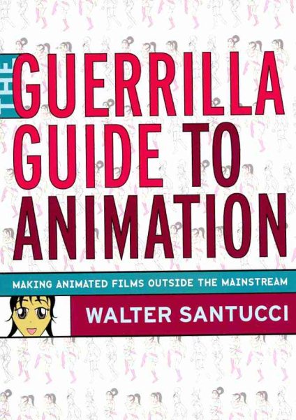 The Guerrilla Guide to Animation: Making Animated Films Outside the Mainstream
