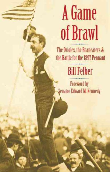 A Game of Brawl: The Orioles, the Beaneaters, and the Battle for the 1897 Pennant