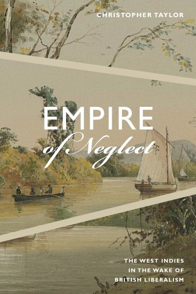 Empire of Neglect: The West Indies in the Wake of British Liberalism