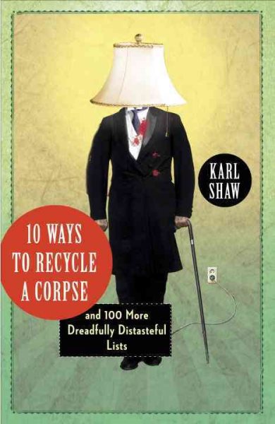 10 Ways to Recycle a Corpse: and 100 More Dreadfully Distasteful Lists