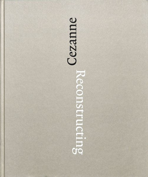 Reconstructing Cézanne: Sequence and Process in Paul Cézanne's Works on Paper