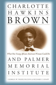 Charlotte Hawkins Brown and Palmer Memorial Institute: What One Young African American Woman Could Do