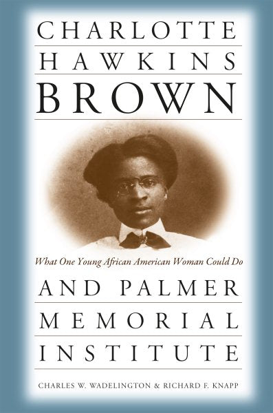 Charlotte Hawkins Brown and Palmer Memorial Institute: What One Young African American Woman Could Do