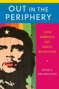 Out in the Periphery: Latin America's Gay Rights Revolution