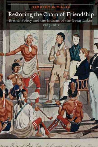 Restoring the Chain of Friendship: British Policy and the Indians of the Great Lakes, 1783-1815