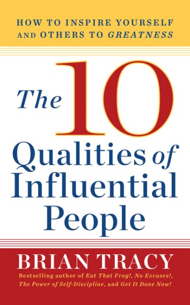 10 Qualities of Influential People: How to Inspire Yourself and Others to Greatnes