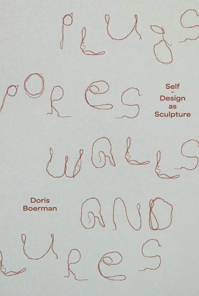Doris Boerman: Plugs, Pores, Walls & Lures: Self-Design as Sculpture