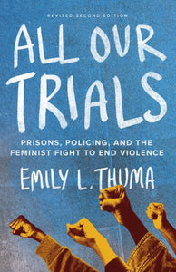 All Our Trials: Prisons, Policing, and the Feminist Fight to End Violence (Revised Edition)