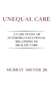 Unequal Care: A Case Study of Interorganizational Relations in Health Care