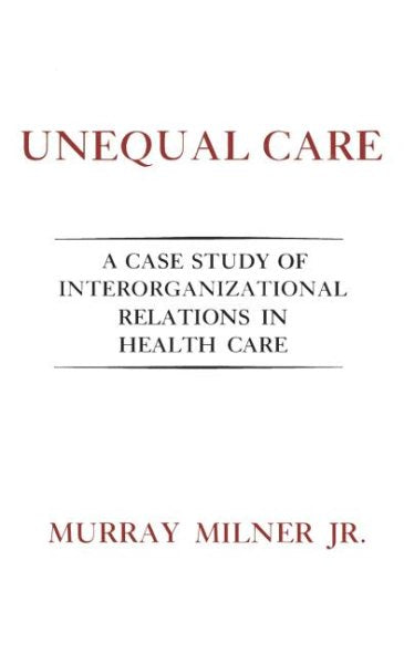Unequal Care: A Case Study of Interorganizational Relations in Health Care