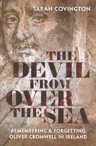 The Devil from Over the Sea: Remembering and Forgetting Oliver Cromwell in Ireland