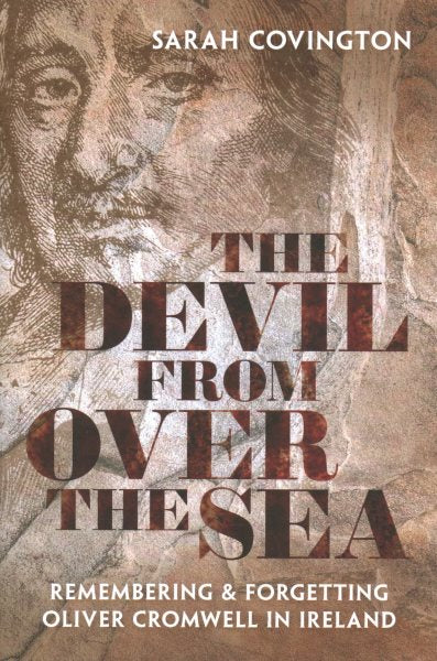 The Devil from Over the Sea: Remembering and Forgetting Oliver Cromwell in Ireland
