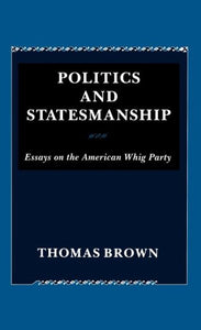 Politics and Statesmanship: Essays on the American Whig Party