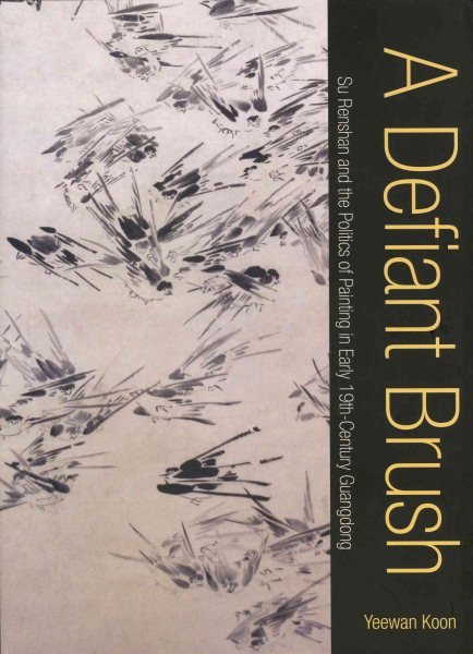 A Defiant Brush: Su Renshan and the Politics of Painting in Early 19th-Century Guangdong