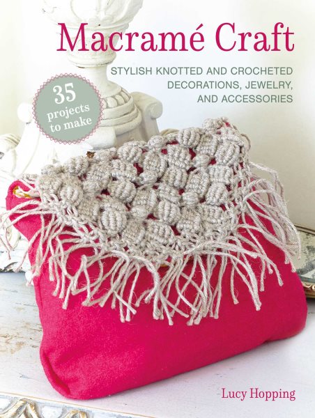 Macramé Craft: 35 projects to make: Stylish knotted and crocheted decorations, jewelry, and accessories