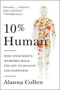 10% Human: How Your Body's Microbes Hold the Key to Health and Happiness