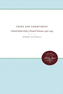 Crisis and Commitment: United States Policy Toward Taiwan, 1950-1955