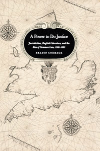 A Power to Do Justice: Jurisdiction, English Literature, and the Rise of Common Law, 1509-1625