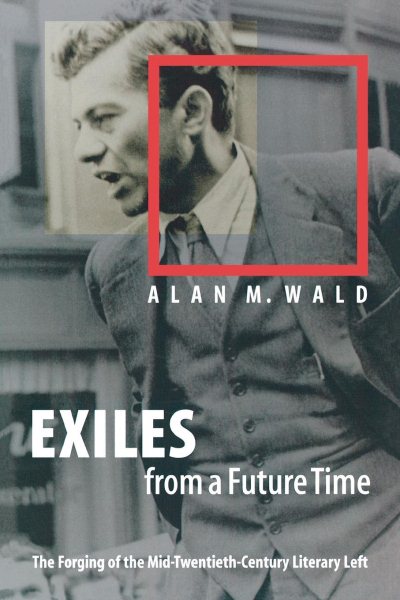 Exiles from a Future Time: The Forging of the Mid-Twentieth-Century Literary Left