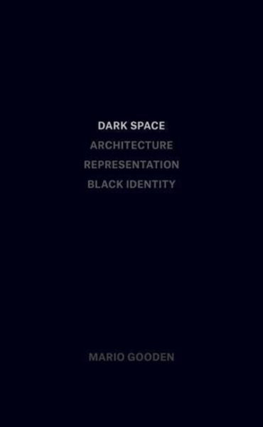 Dark Space: Architecture, Representation, Black Identity