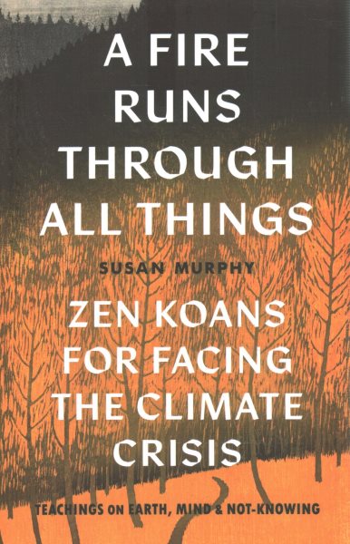 A Fire Runs through All Things: Zen Koans for Facing the Climate Crisis