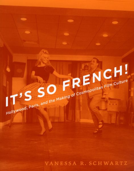 It's So French!: Hollywood, Paris, and the Making of Cosmopolitan Film Culture