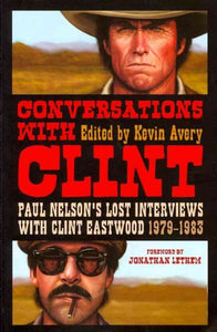 Conversations with Clint: Paul Nelson's Lost Interviews with Clint Eastwood, 1979-1983