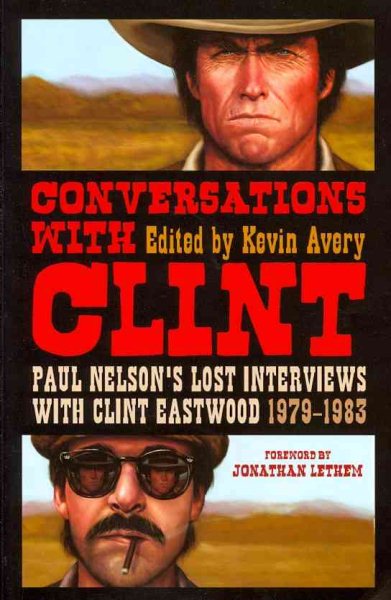 Conversations with Clint: Paul Nelson's Lost Interviews with Clint Eastwood, 1979-1983