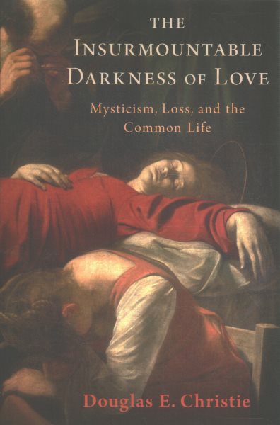 The Insurmountable Darkness of Love: Mysticism, Loss, and the Common Life