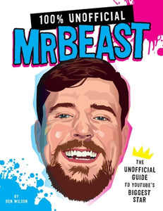 100% Unofficial MrBeast: The Unofficial Guide to Youtube's Biggest Star