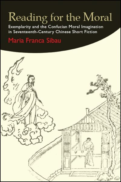Reading for the Moral: Exemplarity and the Confucian Moral Imagination in Seventeenth-Century Chinese Short Fiction