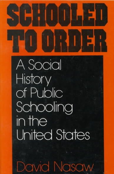 Schooled to Order: A Social History of Public Schooling in the United States
