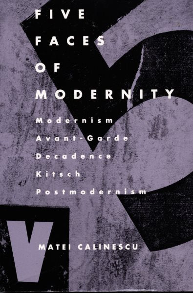 Five Faces of Modernity: Modernism, Avant-garde, Decadence, Kitsch, Postmodernism (Revised)